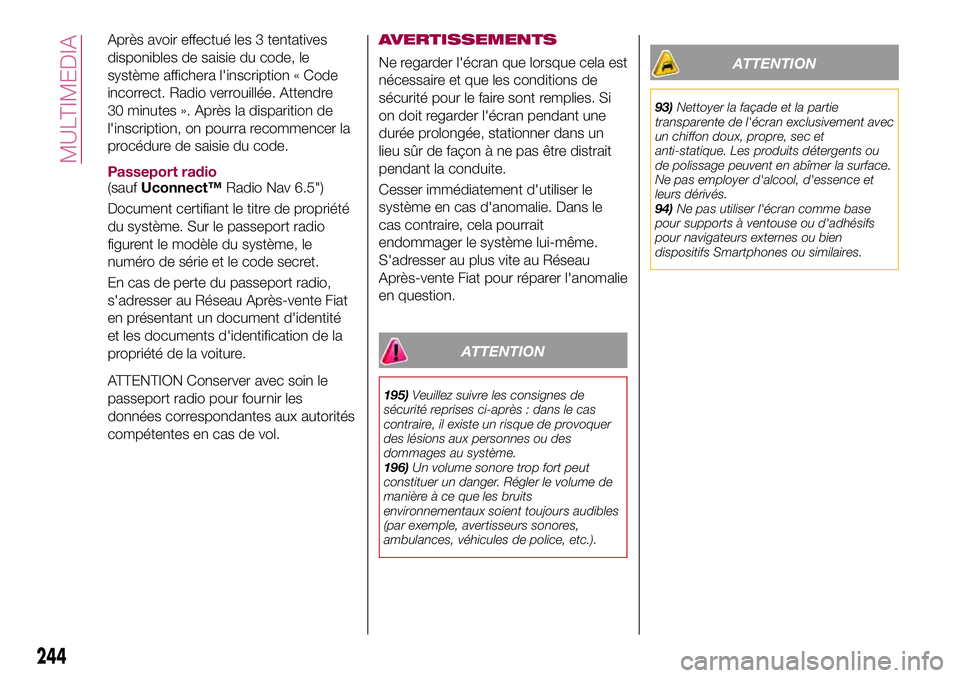 FIAT 500X 2017 Notice dentretien (in French) Après avoir effectué les 3 tentatives
disponibles de saisie du code, le
système affichera l'inscription « Code
incorrect. Radio verrouillée. Attendre
30 minutes ». Après la disparition de
l FIAT 500X 2017 Notice dentretien (in French) Après avoir effectué les 3 tentatives
disponibles de saisie du code, le
système affichera l'inscription « Code
incorrect. Radio verrouillée. Attendre
30 minutes ». Après la disparition de
l