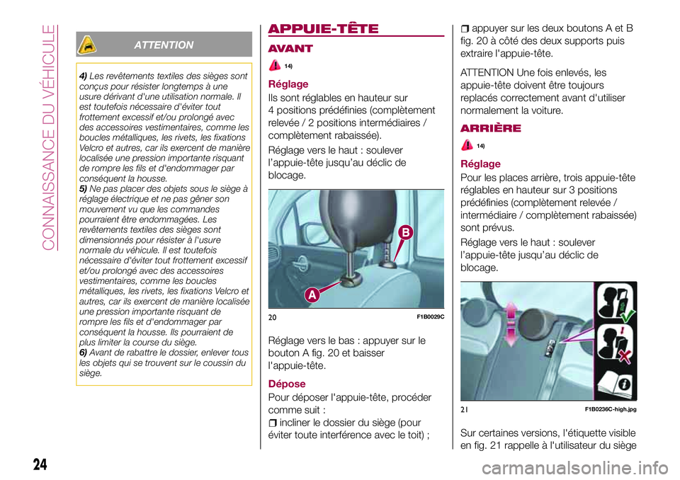 FIAT 500X 2017  Notice dentretien (in French) ATTENTION
4)Les revêtements textiles des sièges sont
conçus pour résister longtemps à une
usure dérivant d'une utilisation normale. Il
est toutefois nécessaire d'éviter tout
frottement