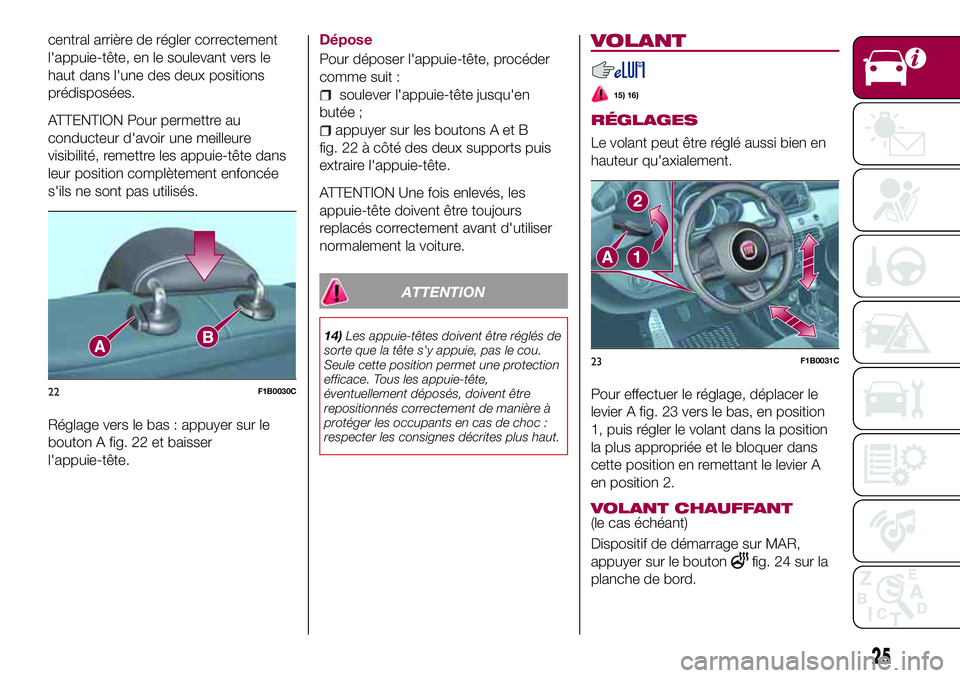 FIAT 500X 2017  Notice dentretien (in French) central arrière de régler correctement
l'appuie-tête, en le soulevant vers le
haut dans l'une des deux positions
prédisposées.
ATTENTION Pour permettre au
conducteur d'avoir une meill