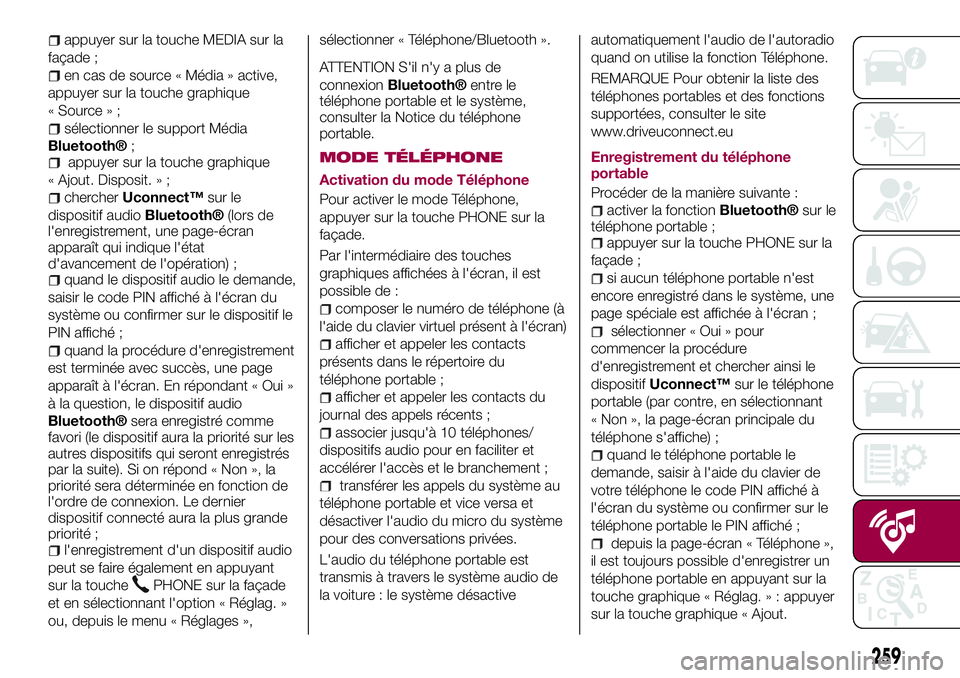 FIAT 500X 2017 Notice dentretien (in French) appuyer sur la touche MEDIA sur la
façade ;
en cas de source « Média » active,
appuyer sur la touche graphique
« Source » ;
sélectionner le support Média
Bluetooth®;appuyer sur la touche grap FIAT 500X 2017 Notice dentretien (in French) appuyer sur la touche MEDIA sur la
façade ;
en cas de source « Média » active,
appuyer sur la touche graphique
« Source » ;
sélectionner le support Média
Bluetooth®;appuyer sur la touche grap