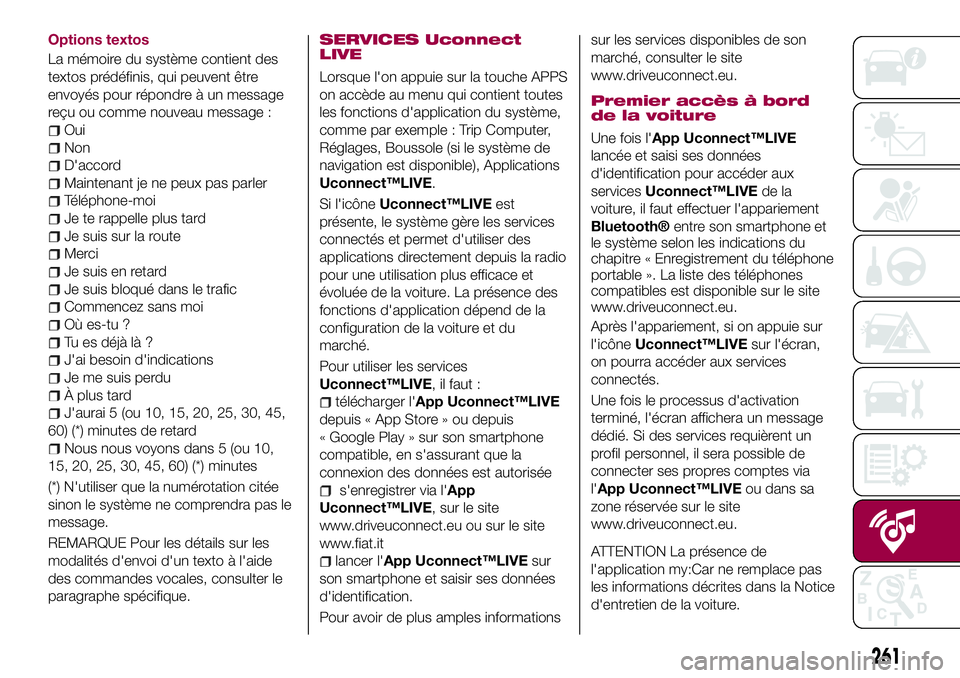FIAT 500X 2017 Notice dentretien (in French) Options textos
La mémoire du système contient des
textos prédéfinis, qui peuvent être
envoyés pour répondre à un message
reçu ou comme nouveau message :
Oui
Non
D'accord
Maintenant je ne FIAT 500X 2017 Notice dentretien (in French) Options textos
La mémoire du système contient des
textos prédéfinis, qui peuvent être
envoyés pour répondre à un message
reçu ou comme nouveau message :
Oui
Non
D'accord
Maintenant je ne