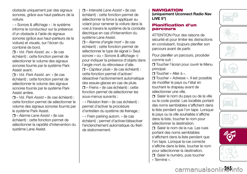 FIAT 500X 2017 Notice dentretien (in French) obstacle uniquement par des signaux
sonores, grâce aux haut-parleurs de la
voiture.
- « Sonore & affichage»:lesystème
informe le conducteur sur la présence
d'un obstacle à l'aide de sign FIAT 500X 2017 Notice dentretien (in French) obstacle uniquement par des signaux
sonores, grâce aux haut-parleurs de la
voiture.
- « Sonore & affichage»:lesystème
informe le conducteur sur la présence
d'un obstacle à l'aide de sign