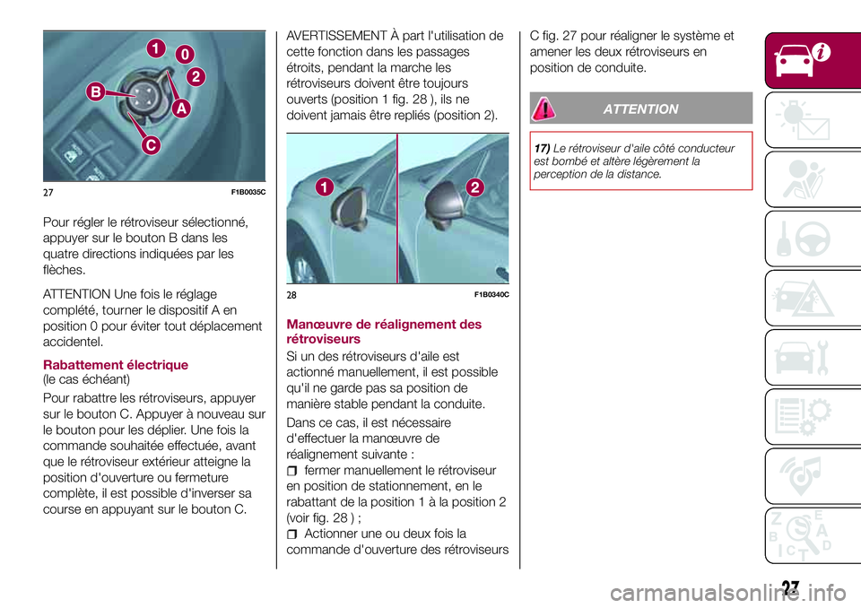FIAT 500X 2017  Notice dentretien (in French) Pour régler le rétroviseur sélectionné,
appuyer sur le bouton B dans les
quatre directions indiquées par les
flèches.
ATTENTION Une fois le réglage
complété, tourner le dispositif A en
positi