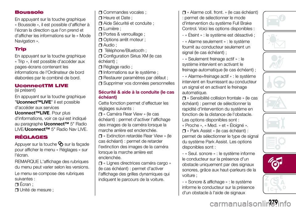 FIAT 500X 2017 Notice dentretien (in French) Boussole
En appuyant sur la touche graphique
« Boussole », il est possible d'afficher à
l'écran la direction que l'on prend et
d'afficher les informations sur le « Mode
Navigation FIAT 500X 2017 Notice dentretien (in French) Boussole
En appuyant sur la touche graphique
« Boussole », il est possible d'afficher à
l'écran la direction que l'on prend et
d'afficher les informations sur le « Mode
Navigation