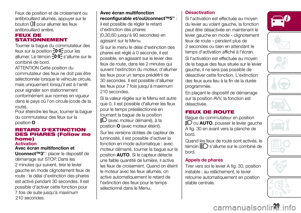 FIAT 500X 2017  Notice dentretien (in French) Feux de position et de croisement ou
antibrouillard allumés, appuyer sur le
bouton
pour allumer les feux
antibrouillard arrière.
FEUX DE
STATIONNEMENT
RETARD D'EXTINCTION
DES PHARES (Follow me
h