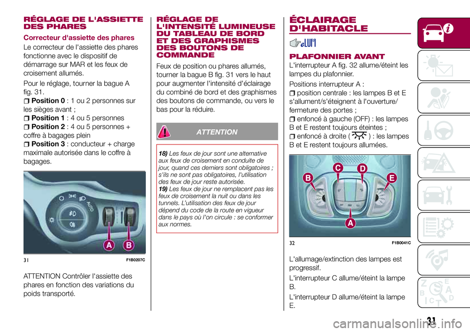 FIAT 500X 2017 Notice dentretien (in French) RÉGLAGE DE L'ASSIETTE
DES PHARES
Correcteur d'assiette des phares
Le correcteur de l'assiette des phares
fonctionne avec le dispositif de
démarrage sur MAR et les feux de
croisement allu FIAT 500X 2017 Notice dentretien (in French) RÉGLAGE DE L'ASSIETTE
DES PHARES
Correcteur d'assiette des phares
Le correcteur de l'assiette des phares
fonctionne avec le dispositif de
démarrage sur MAR et les feux de
croisement allu