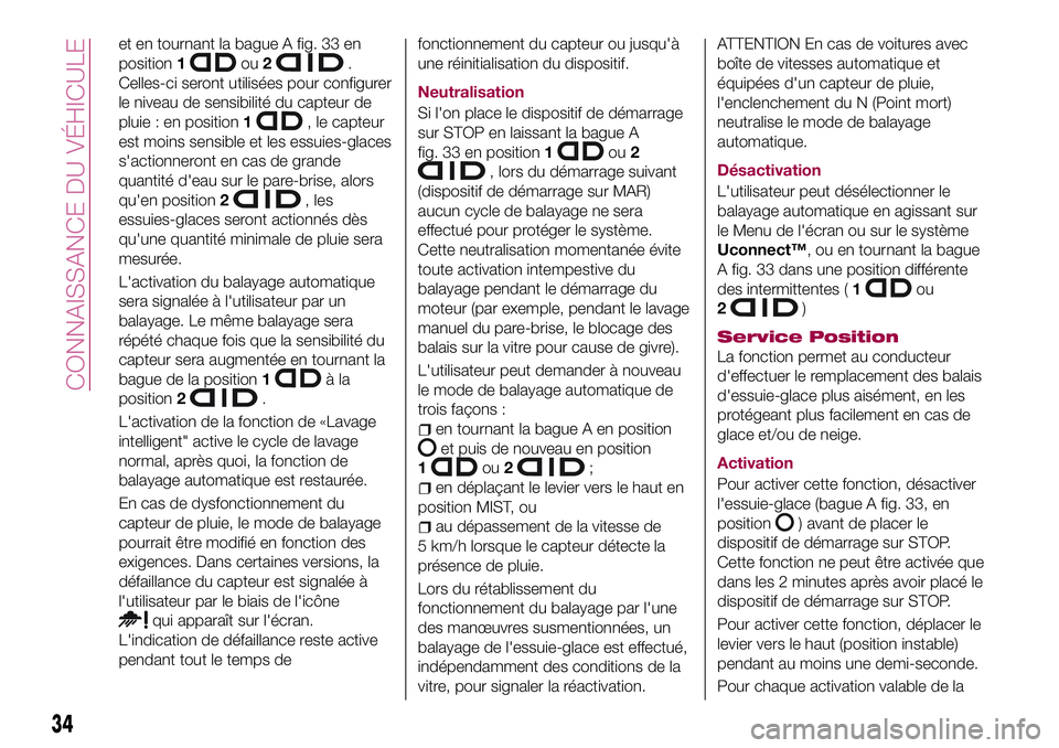 FIAT 500X 2017 Notice dentretien (in French) et en tournant la bague A fig. 33 en
position1
ou2.
Celles-ci seront utilisées pour configurer
le niveau de sensibilité du capteur de
pluie : en position1
, le capteur
est moins sensible et les essu FIAT 500X 2017 Notice dentretien (in French) et en tournant la bague A fig. 33 en
position1
ou2.
Celles-ci seront utilisées pour configurer
le niveau de sensibilité du capteur de
pluie : en position1
, le capteur
est moins sensible et les essu