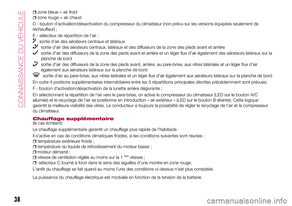 FIAT 500X 2017  Notice dentretien (in French) zone bleue = air froid
zone rouge = air chaud
D - bouton d'activation/désactivation du compresseur du climatiseur (non prévu sur les versions équipées seulement de
réchauffeur) ;
E - sélecte