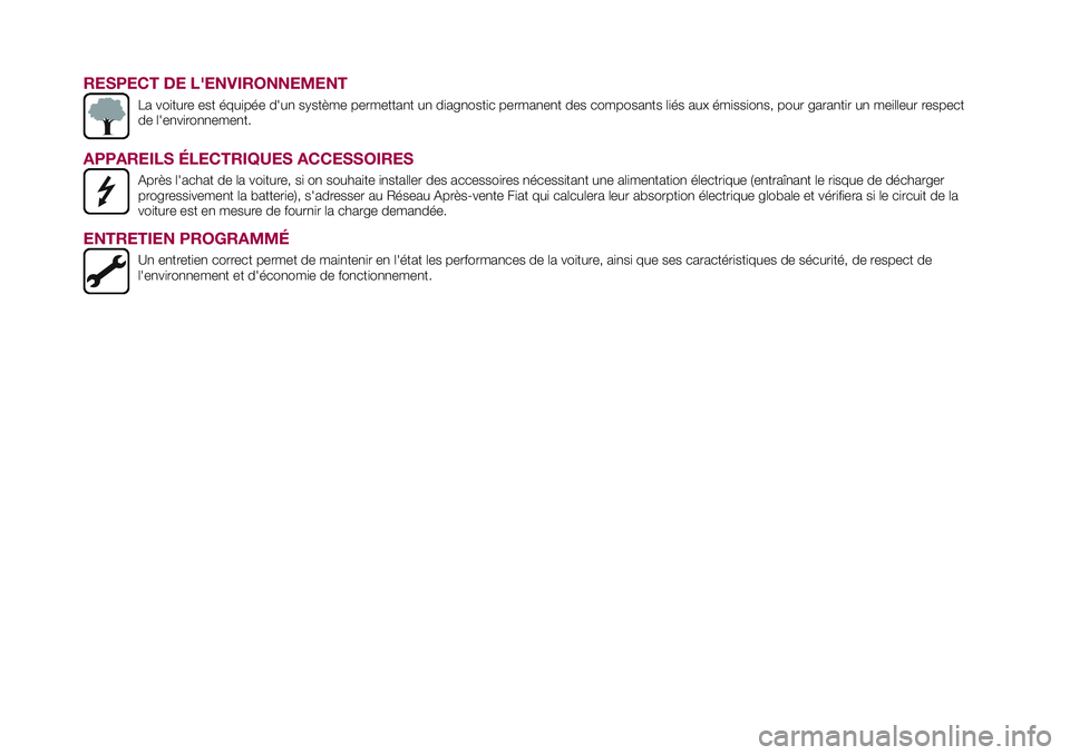 FIAT 500X 2017  Notice dentretien (in French) RESPECT DE L'ENVIRONNEMENT
La voiture est équipée d'un système permettant un diagnostic permanent des composants liés aux émissions, pour garantir un meilleur respect
de l'environneme