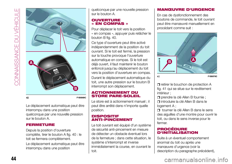 FIAT 500X 2017 Notice dentretien (in French) Le déplacement automatique peut être
interrompu dans une position
quelconque par une nouvelle pression
sur le bouton A.
FERMETURE
Depuis la position d'ouverture
complète, tirer le bouton A fig. FIAT 500X 2017 Notice dentretien (in French) Le déplacement automatique peut être
interrompu dans une position
quelconque par une nouvelle pression
sur le bouton A.
FERMETURE
Depuis la position d'ouverture
complète, tirer le bouton A fig.