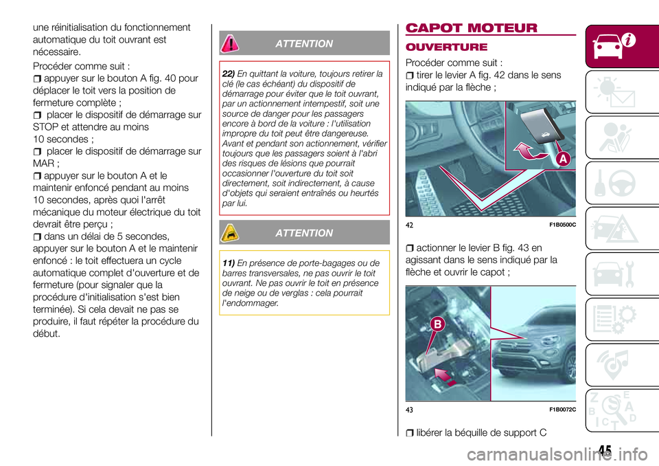 FIAT 500X 2017 Notice dentretien (in French) une réinitialisation du fonctionnement
automatique du toit ouvrant est
nécessaire.
Procéder comme suit :
appuyer sur le bouton A fig. 40 pour
déplacer le toit vers la position de
fermeture complè FIAT 500X 2017 Notice dentretien (in French) une réinitialisation du fonctionnement
automatique du toit ouvrant est
nécessaire.
Procéder comme suit :
appuyer sur le bouton A fig. 40 pour
déplacer le toit vers la position de
fermeture complè