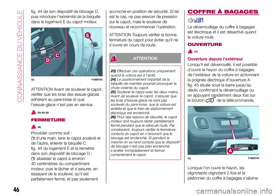 FIAT 500X 2017 Notice dentretien (in French) fig. 44 de son dispositif de blocage D,
puis introduire l'extrémité de la béquille
dans le logement E du capot moteur.
ATTENTION Avant de soulever le capot,
vérifier que les bras des essuie-gl FIAT 500X 2017 Notice dentretien (in French) fig. 44 de son dispositif de blocage D,
puis introduire l'extrémité de la béquille
dans le logement E du capot moteur.
ATTENTION Avant de soulever le capot,
vérifier que les bras des essuie-gl