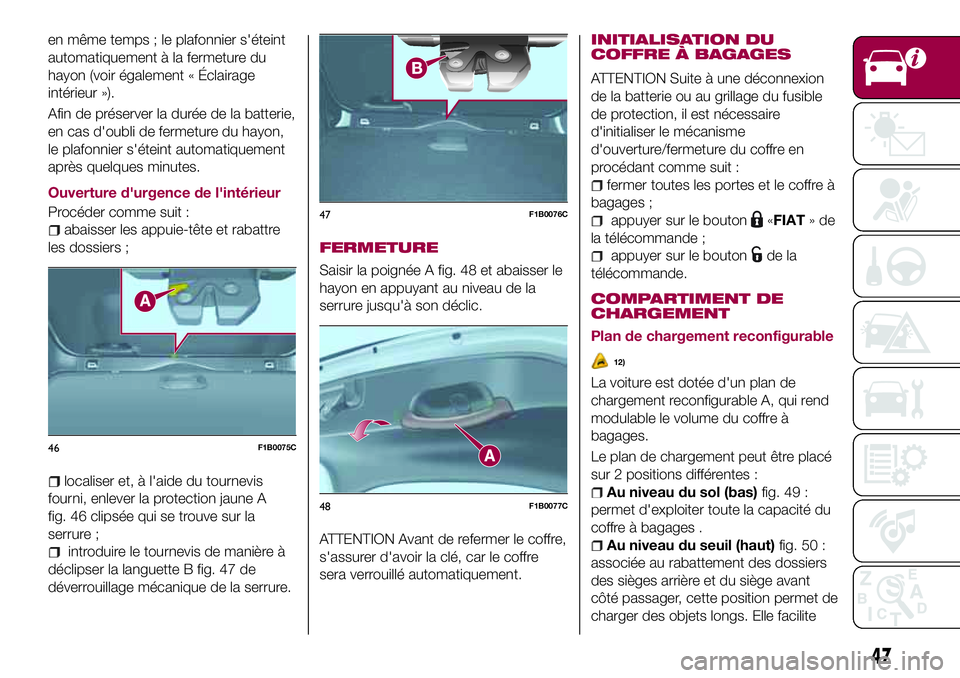 FIAT 500X 2017 Notice dentretien (in French) en même temps ; le plafonnier s'éteint
automatiquement à la fermeture du
hayon (voir également « Éclairage
intérieur »).
Afin de préserver la durée de la batterie,
en cas d'oubli de FIAT 500X 2017 Notice dentretien (in French) en même temps ; le plafonnier s'éteint
automatiquement à la fermeture du
hayon (voir également « Éclairage
intérieur »).
Afin de préserver la durée de la batterie,
en cas d'oubli de