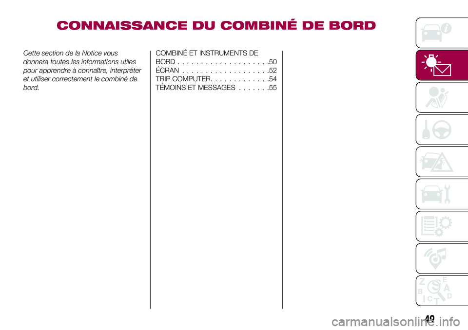 FIAT 500X 2017  Notice dentretien (in French) CONNAISSANCE DU COMBINÉ DE BORD
Cette section de la Notice vous
donnera toutes les informations utiles
pour apprendre à connaître, interpréter
et utiliser correctement le combiné de
bord.COMBINÉ