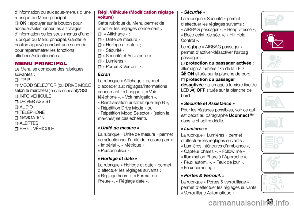 FIAT 500X 2017  Notice dentretien (in French) d'information ou aux sous-menus d'une
rubrique du Menu principal.
OK: appuyer sur le bouton pour
accéder/sélectionner les affichages
d'information ou les sous-menus d'une
rubrique du