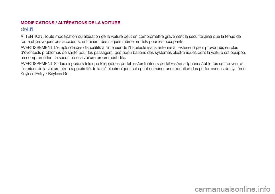 FIAT 500X 2017  Notice dentretien (in French) MODIFICATIONS / ALTÉRATIONS DE LA VOITURE
ATTENTION :Toute modification ou altération de la voiture peut en compromettre gravement la sécurité ainsi que la tenue de
route et provoquer des accident