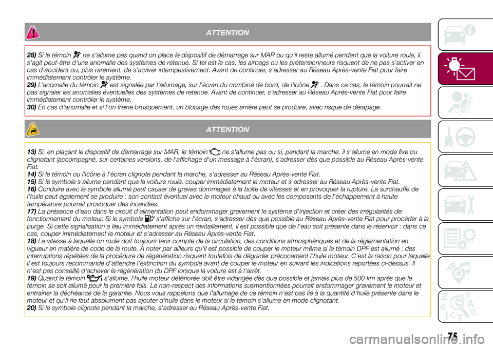 FIAT 500X 2017 Notice dentretien (in French) ATTENTION
28)Si le témoinne s'allume pas quand on place le dispositif de démarrage sur MAR ou qu'il reste allumé pendant que la voiture roule, il
s'agit peut-être d'une anomalie de FIAT 500X 2017 Notice dentretien (in French) ATTENTION
28)Si le témoinne s'allume pas quand on place le dispositif de démarrage sur MAR ou qu'il reste allumé pendant que la voiture roule, il
s'agit peut-être d'une anomalie de