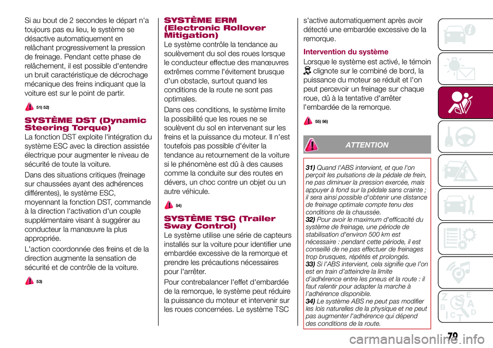 FIAT 500X 2017  Notice dentretien (in French) Si au bout de 2 secondes le départ n'a
toujours pas eu lieu, le système se
désactive automatiquement en
relâchant progressivement la pression
de freinage. Pendant cette phase de
relâchement, 