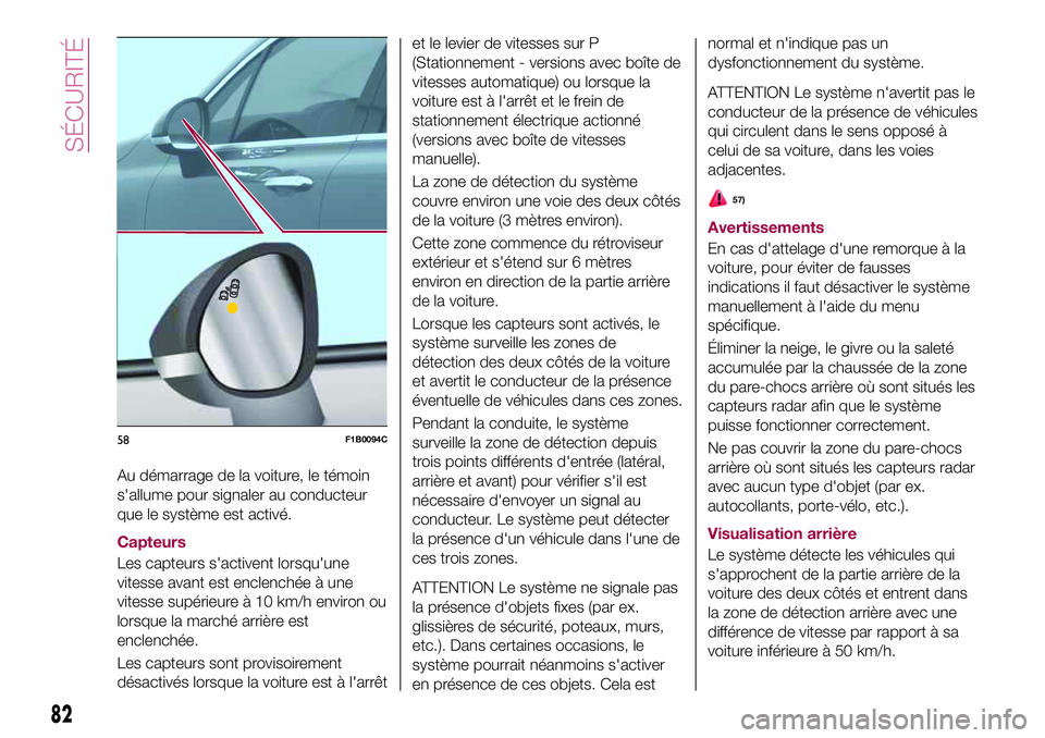 FIAT 500X 2017  Notice dentretien (in French) Au démarrage de la voiture, le témoin
s'allume pour signaler au conducteur
que le système est activé.
Capteurs
Les capteurs s'activent lorsqu'une
vitesse avant est enclenchée à une
v