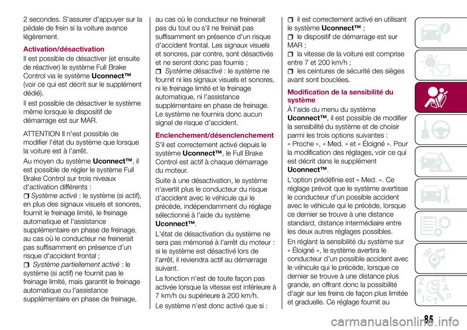 FIAT 500X 2017  Notice dentretien (in French) 2 secondes. S'assurer d'appuyer sur la
pédale de frein si la voiture avance
légèrement.
Activation/désactivation
Il est possible de désactiver (et ensuite
de réactiver) le système Full 