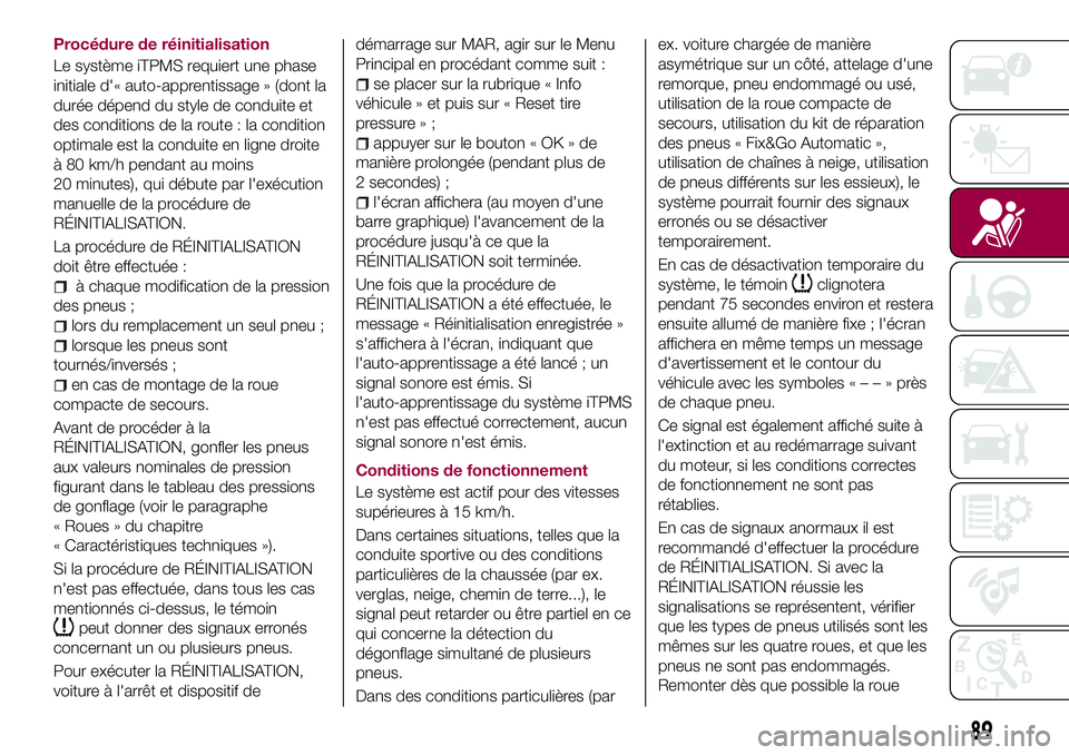 FIAT 500X 2017  Notice dentretien (in French) Procédure de réinitialisation
Le système iTPMS requiert une phase
initiale d'« auto-apprentissage » (dont la
durée dépend du style de conduite et
des conditions de la route : la condition
o