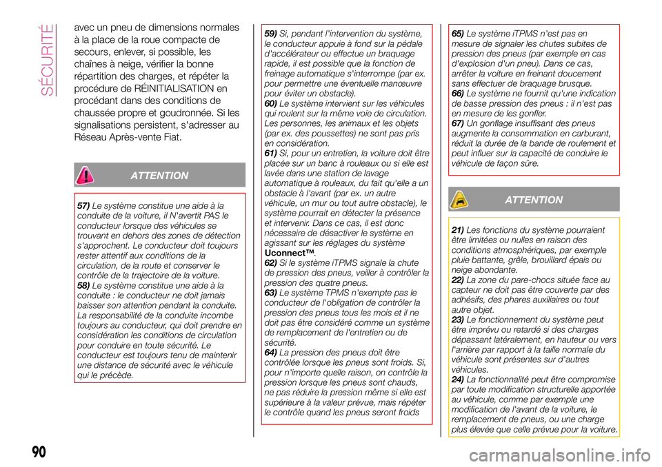 FIAT 500X 2017  Notice dentretien (in French) avec un pneu de dimensions normales
à la place de la roue compacte de
secours, enlever, si possible, les
chaînes à neige, vérifier la bonne
répartition des charges, et répéter la
procédure de 