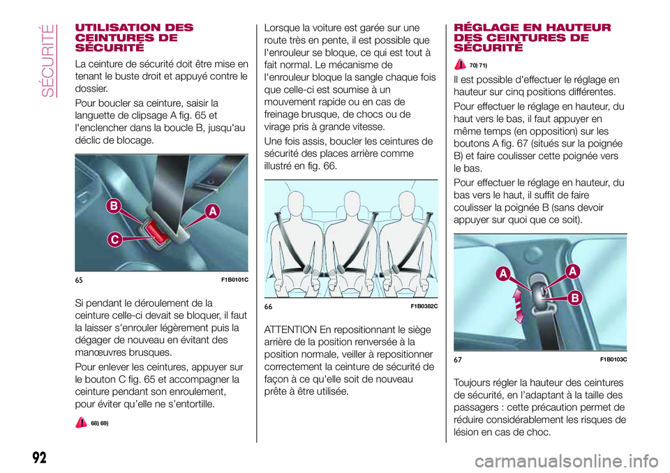 FIAT 500X 2017  Notice dentretien (in French) UTILISATION DES
CEINTURES DE
SÉCURITÉ
La ceinture de sécurité doit être mise en
tenant le buste droit et appuyé contre le
dossier.
Pour boucler sa ceinture, saisir la
languette de clipsage A fig