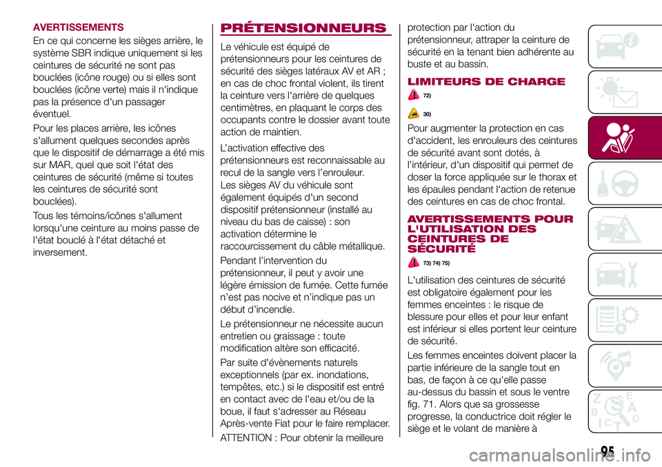 FIAT 500X 2017  Notice dentretien (in French) AVERTISSEMENTS
En ce qui concerne les sièges arrière, le
système SBR indique uniquement si les
ceintures de sécurité ne sont pas
bouclées (icône rouge) ou si elles sont
bouclées (icône verte)