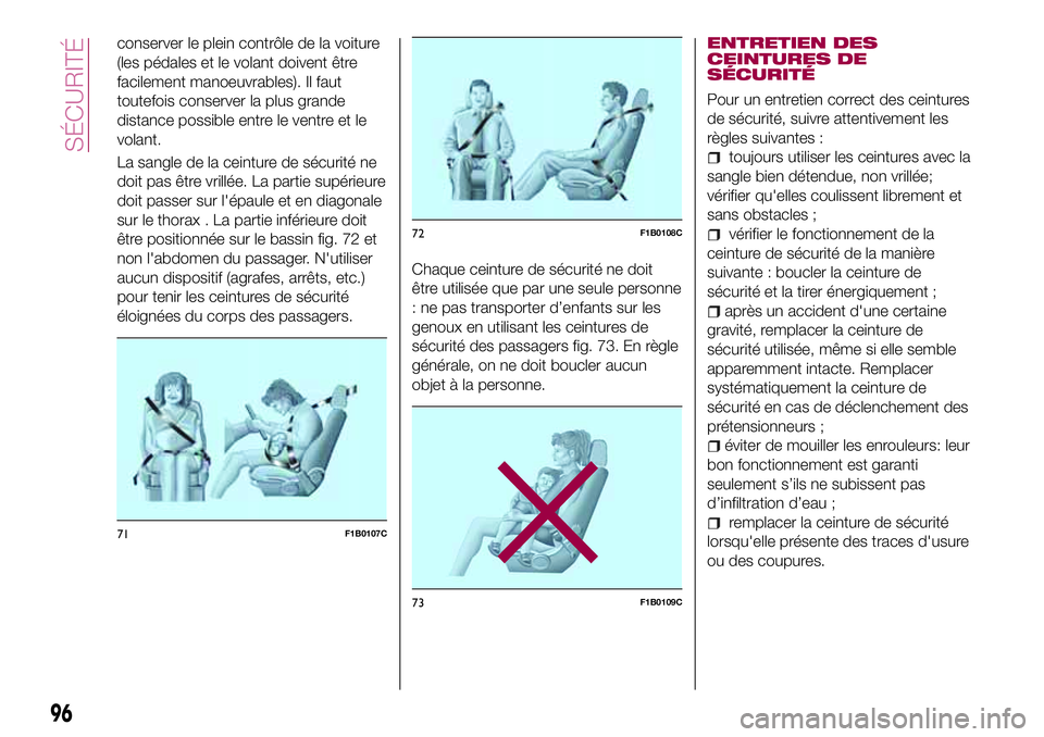 FIAT 500X 2017  Notice dentretien (in French) conserver le plein contrôle de la voiture
(les pédales et le volant doivent être
facilement manoeuvrables). Il faut
toutefois conserver la plus grande
distance possible entre le ventre et le
volant