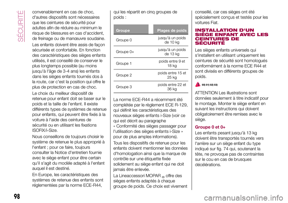 FIAT 500X 2017  Notice dentretien (in French) convenablement en cas de choc,
d'autres dispositifs sont nécessaires
que les ceintures de sécurité pour
adultes afin de réduire au minimum le
risque de blessures en cas d'accident,
de frei