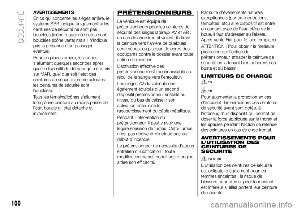 FIAT 500X 2018  Notice dentretien (in French) AVERTISSEMENTS
En ce qui concerne les sièges arrière, le
système SBR indique uniquement si les
ceintures de sécurité ne sont pas
bouclées (icône rouge) ou si elles sont
bouclées (icône verte)