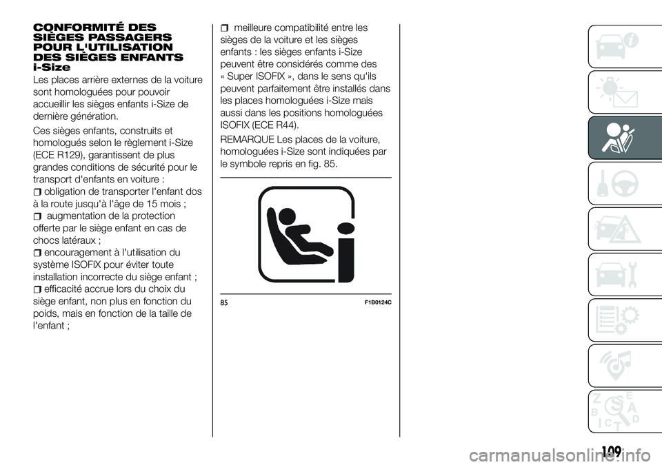 FIAT 500X 2018  Notice dentretien (in French) CONFORMITÉ DES
SIÈGES PASSAGERS
POUR L'UTILISATION
DES SIÈGES ENFANTS
i-Size
Les places arrière externes de la voiture
sont homologuées pour pouvoir
accueillir les sièges enfants i-Size de
d