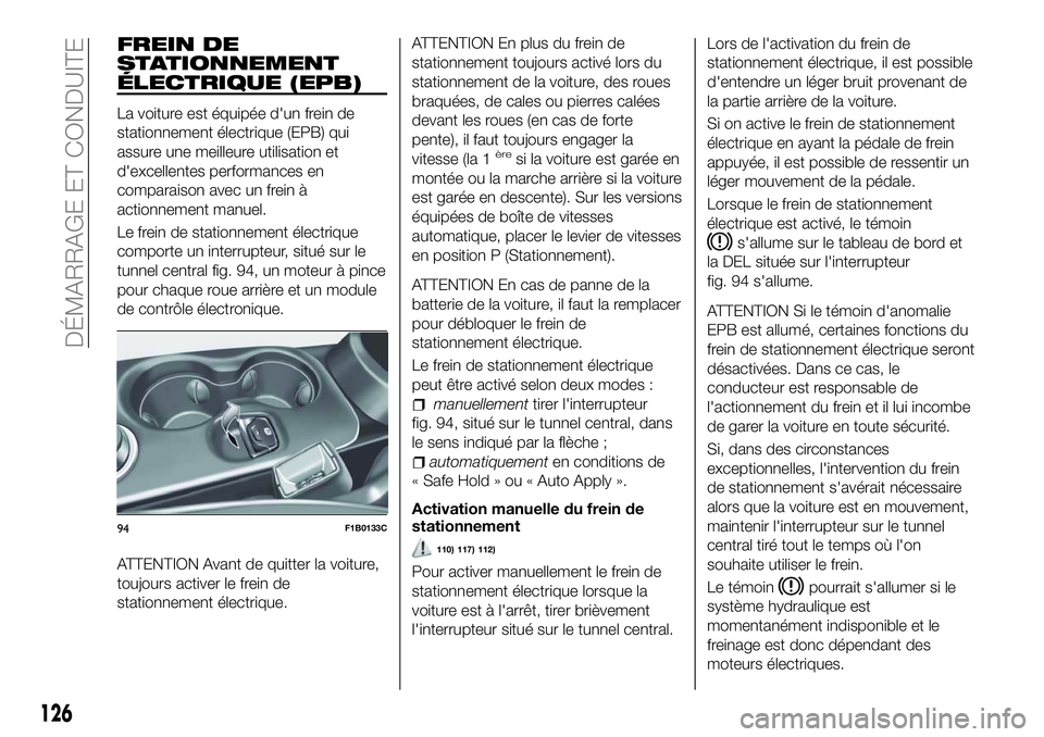 FIAT 500X 2018  Notice dentretien (in French) FREIN DE
STATIONNEMENT
ÉLECTRIQUE (EPB)
La voiture est équipée d'un frein de
stationnement électrique (EPB) qui
assure une meilleure utilisation et
d'excellentes performances en
comparaiso