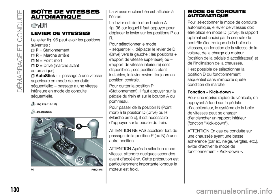 FIAT 500X 2018  Notice dentretien (in French) BOÎTE DE VITESSES
AUTOMATIQUE
LEVIER DE VITESSES
Le levier fig. 96 peut avoir les positions
suivantes :
P= Stationnement
R = Marche arrière
N = Point mort
D= Drive (marche avant
automatique)
AutoSti