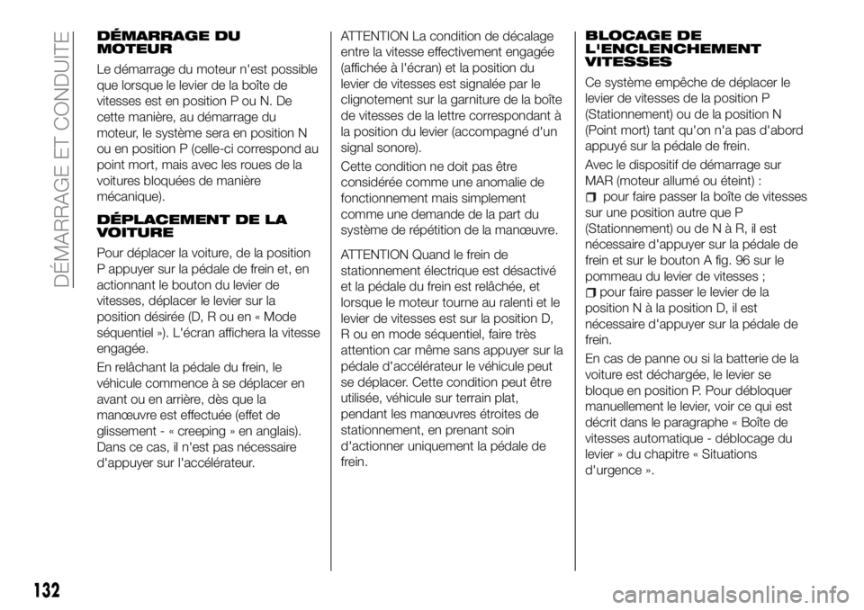 FIAT 500X 2018  Notice dentretien (in French) DÉMARRAGE DU
MOTEUR
Le démarrage du moteur n'est possible
que lorsque le levier de la boîte de
vitesses est en position P ou N. De
cette manière, au démarrage du
moteur, le système sera en p