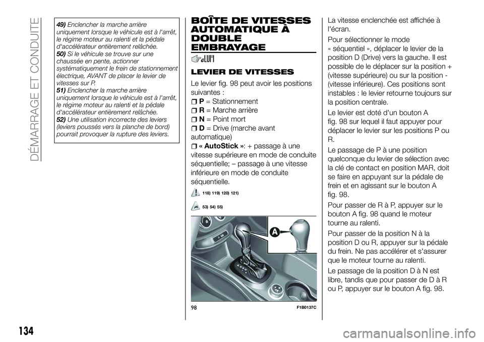 FIAT 500X 2018  Notice dentretien (in French) 49)Enclencher la marche arrière
uniquement lorsque le véhicule est à l'arrêt,
le régime moteur au ralenti et la pédale
d'accélérateur entièrement relâchée.
50) Si le véhicule se tr