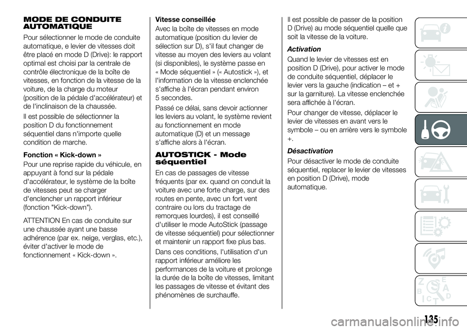 FIAT 500X 2018  Notice dentretien (in French) MODE DE CONDUITE
AUTOMATIQUE
Pour sélectionner le mode de conduite
automatique, e levier de vitesses doit
être placé en mode D (Drive): le rapport
optimal est choisi par la centrale de
contrôle é