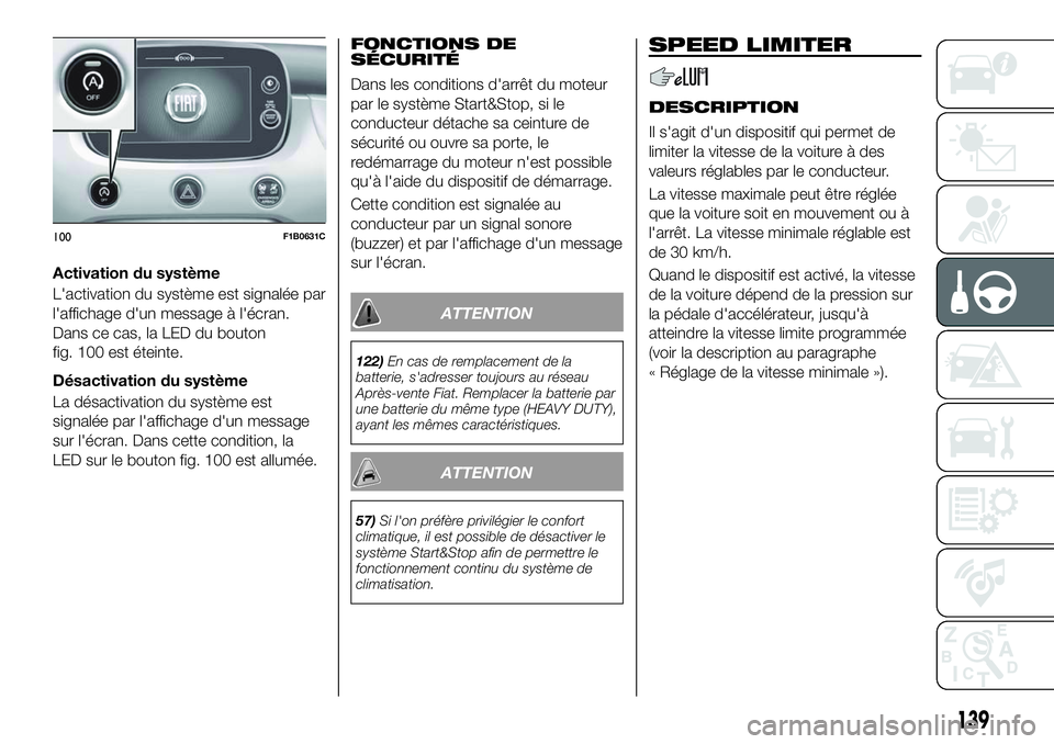 FIAT 500X 2018 Notice dentretien (in French) Activation du système
L'activation du système est signalée par
l'affichage d'un message à l'écran.
Dans ce cas, la LED du bouton
fig. 100 est éteinte.
Désactivation du système
FIAT 500X 2018 Notice dentretien (in French) Activation du système
L'activation du système est signalée par
l'affichage d'un message à l'écran.
Dans ce cas, la LED du bouton
fig. 100 est éteinte.
Désactivation du système
