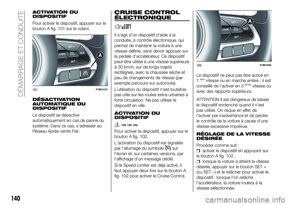 FIAT 500X 2018 Notice dentretien (in French) ACTIVATION DU
DISPOSITIF
Pour activer le dispositif, appuyer sur le
bouton A fig. 101 sur le volant.
DÉSACTIVATION
AUTOMATIQUE DU
DISPOSITIF
Le dispositif se désactive
automatiquement en cas de pann FIAT 500X 2018 Notice dentretien (in French) ACTIVATION DU
DISPOSITIF
Pour activer le dispositif, appuyer sur le
bouton A fig. 101 sur le volant.
DÉSACTIVATION
AUTOMATIQUE DU
DISPOSITIF
Le dispositif se désactive
automatiquement en cas de pann