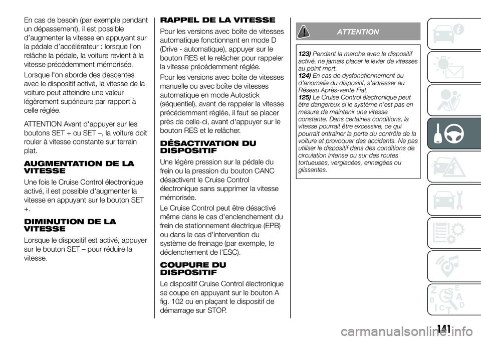 FIAT 500X 2018 Notice dentretien (in French) En cas de besoin (par exemple pendant
un dépassement), il est possible
d’augmenter la vitesse en appuyant sur
la pédale d’accélérateur : lorsque l'on
relâche la pédale, la voiture revien FIAT 500X 2018 Notice dentretien (in French) En cas de besoin (par exemple pendant
un dépassement), il est possible
d’augmenter la vitesse en appuyant sur
la pédale d’accélérateur : lorsque l'on
relâche la pédale, la voiture revien