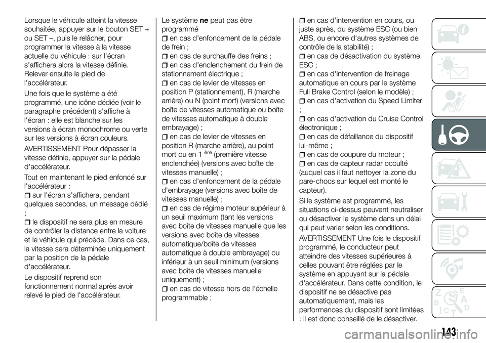 FIAT 500X 2018 Notice dentretien (in French) Lorsque le véhicule atteint la vitesse
souhaitée, appuyer sur le bouton SET +
ou SET –, puis le relâcher, pour
programmer la vitesse à la vitesse
actuelle du véhicule : sur l'écran
s'a FIAT 500X 2018 Notice dentretien (in French) Lorsque le véhicule atteint la vitesse
souhaitée, appuyer sur le bouton SET +
ou SET –, puis le relâcher, pour
programmer la vitesse à la vitesse
actuelle du véhicule : sur l'écran
s'a