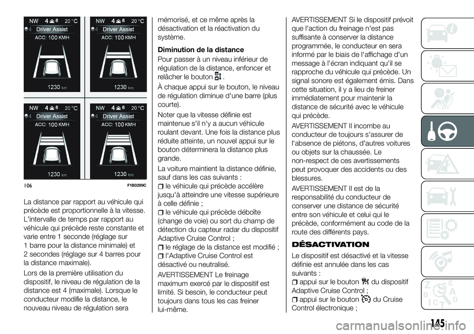 FIAT 500X 2018 Notice dentretien (in French) La distance par rapport au véhicule qui
précède est proportionnelle à la vitesse.
L'intervalle de temps par rapport au
véhicule qui précède reste constante et
varie entre 1 seconde (réglag FIAT 500X 2018 Notice dentretien (in French) La distance par rapport au véhicule qui
précède est proportionnelle à la vitesse.
L'intervalle de temps par rapport au
véhicule qui précède reste constante et
varie entre 1 seconde (réglag