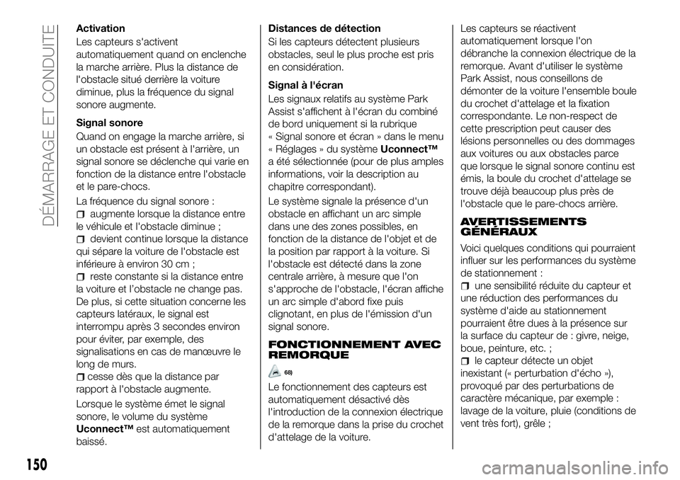 FIAT 500X 2018  Notice dentretien (in French) Activation
Les capteurs s'activent
automatiquement quand on enclenche
la marche arrière. Plus la distance de
l'obstacle situé derrière la voiture
diminue, plus la fréquence du signal
sonor