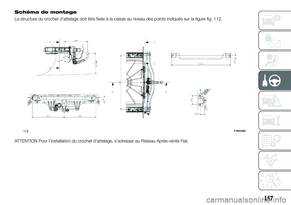 FIAT 500X 2018  Notice dentretien (in French) Schéma de montage
La structure du crochet d'attelage doit être fixée à la caisse au niveau des points indiqués sur la figure fig. 112.
ATTENTION Pour l'installation du crochet d'attel