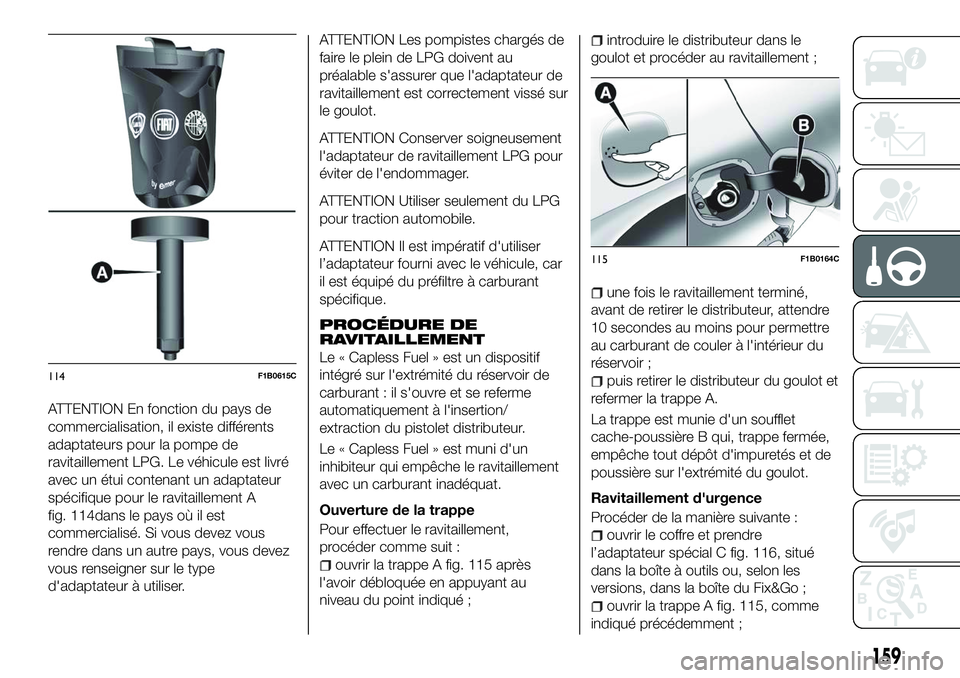 FIAT 500X 2018  Notice dentretien (in French) ATTENTION En fonction du pays de
commercialisation, il existe différents
adaptateurs pour la pompe de
ravitaillement LPG. Le véhicule est livré
avec un étui contenant un adaptateur
spécifique pou