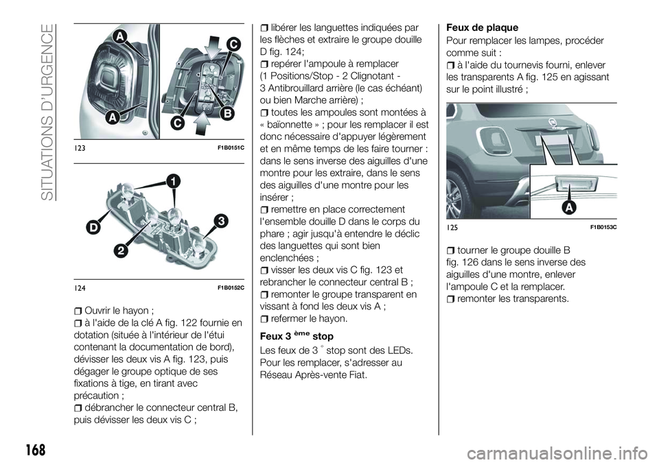 FIAT 500X 2018  Notice dentretien (in French) Ouvrir le hayon ;
à l'aide de la clé A fig. 122 fournie en
dotation (située à l'intérieur de l'étui
contenant la documentation de bord),
dévisser les deux vis A fig. 123, puis
déga