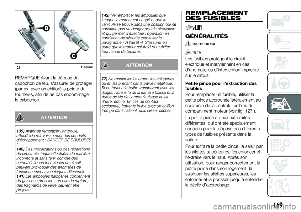 FIAT 500X 2018 Notice dentretien (in French) REMARQUE Avant la dépose du
cabochon de feu, s'assurer de protéger
(par ex. avec un chiffon) la pointe du
tournevis, afin de ne pas endommager
le cabochon.
ATTENTION
139)Avant de remplacer l' FIAT 500X 2018 Notice dentretien (in French) REMARQUE Avant la dépose du
cabochon de feu, s'assurer de protéger
(par ex. avec un chiffon) la pointe du
tournevis, afin de ne pas endommager
le cabochon.
ATTENTION
139)Avant de remplacer l'