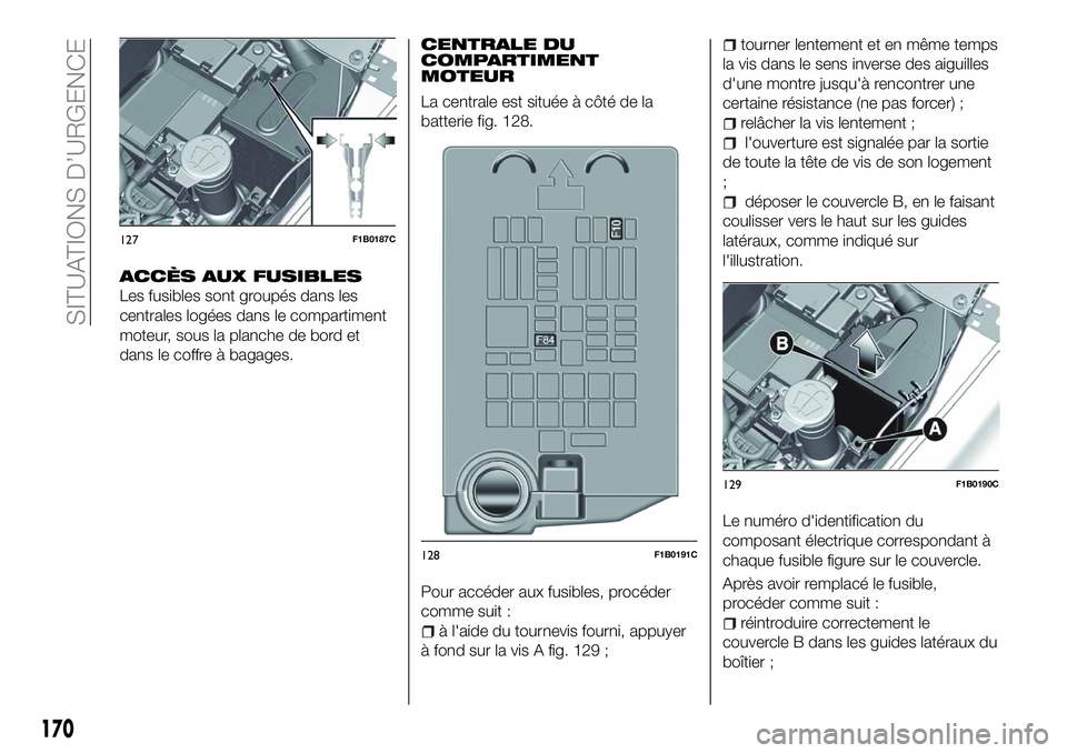 FIAT 500X 2018 Notice dentretien (in French) ACCÈS AUX FUSIBLES
Les fusibles sont groupés dans les
centrales logées dans le compartiment
moteur, sous la planche de bord et
dans le coffre à bagages.
CENTRALE DU
COMPARTIMENT
MOTEUR
La centrale FIAT 500X 2018 Notice dentretien (in French) ACCÈS AUX FUSIBLES
Les fusibles sont groupés dans les
centrales logées dans le compartiment
moteur, sous la planche de bord et
dans le coffre à bagages.
CENTRALE DU
COMPARTIMENT
MOTEUR
La centrale