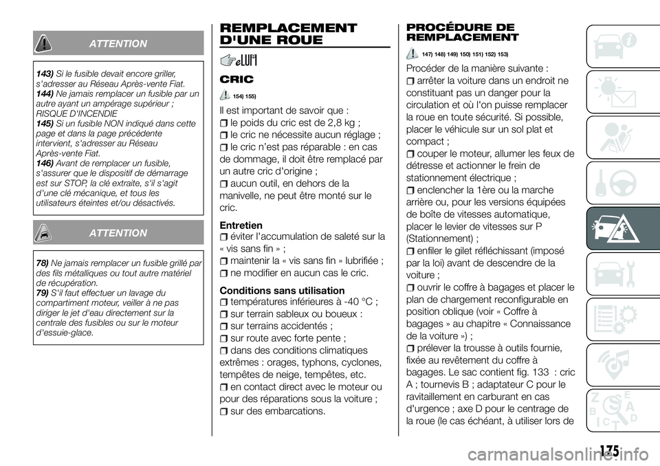 FIAT 500X 2018 Notice dentretien (in French) ATTENTION
143)Si le fusible devait encore griller,
s'adresser au Réseau Après-vente Fiat.
144) Ne jamais remplacer un fusible par un
autre ayant un ampérage supérieur ;
RISQUE D'INCENDIE
1 FIAT 500X 2018 Notice dentretien (in French) ATTENTION
143)Si le fusible devait encore griller,
s'adresser au Réseau Après-vente Fiat.
144) Ne jamais remplacer un fusible par un
autre ayant un ampérage supérieur ;
RISQUE D'INCENDIE
1