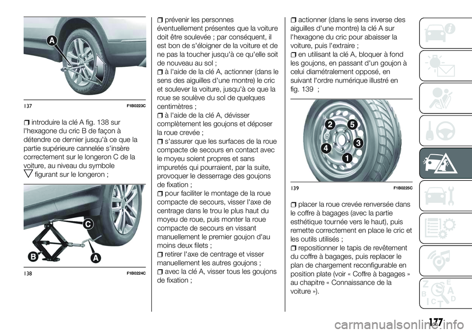 FIAT 500X 2018 Notice dentretien (in French) introduire la clé A fig. 138 sur
l'hexagone du cric B de façon à
détendre ce dernier jusqu'à ce que la
partie supérieure cannelée s'insère
correctement sur le longeron C de la
voit FIAT 500X 2018 Notice dentretien (in French) introduire la clé A fig. 138 sur
l'hexagone du cric B de façon à
détendre ce dernier jusqu'à ce que la
partie supérieure cannelée s'insère
correctement sur le longeron C de la
voit